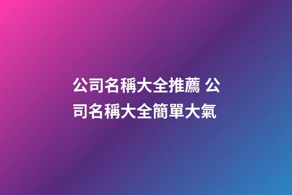 公司名稱大全推薦 公司名稱大全簡單大氣